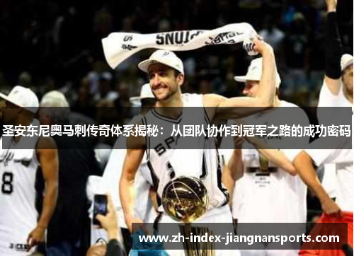 圣安东尼奥马刺传奇体系揭秘:从团队协作到冠军之路的成功密码 圣安东尼奥马刺传奇体系揭秘:从团队协作到冠军之路的成功密码