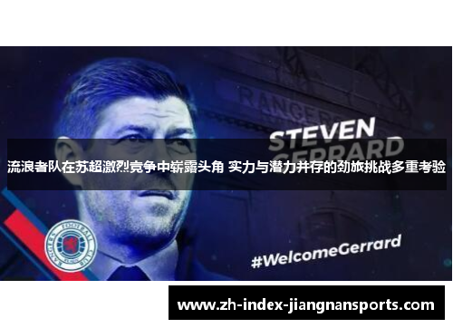 流浪者队在苏超激烈竞争中崭露头角 实力与潜力并存的劲旅挑战多重考验
