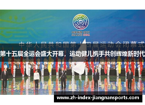 第十五届全运会盛大开幕，运动健儿携手共创辉煌新时代